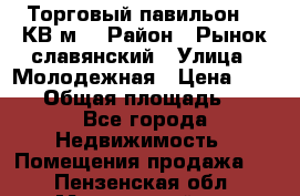 Торговый павильон 25 КВ м. › Район ­ Рынок славянский › Улица ­ Молодежная › Цена ­ 6 000 › Общая площадь ­ 25 - Все города Недвижимость » Помещения продажа   . Пензенская обл.,Мокшанский р-н
